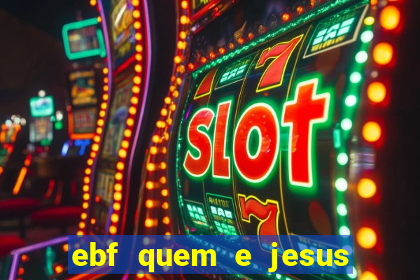 ebf quem e jesus ebf jesus meu super heroi