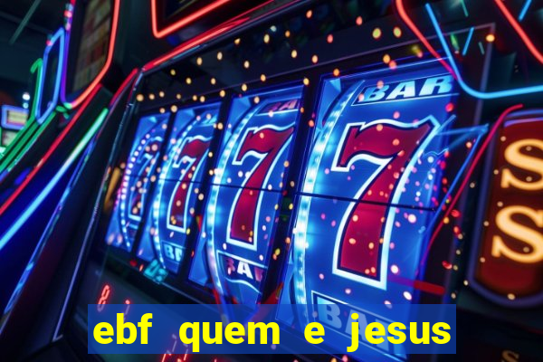 ebf quem e jesus ebf jesus meu super heroi