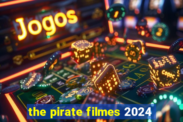 the pirate filmes 2024