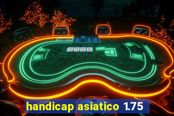 handicap asiatico 1.75