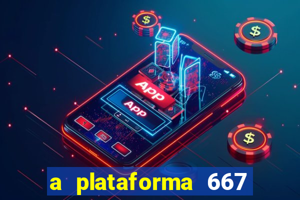 a plataforma 667 bet é confiável