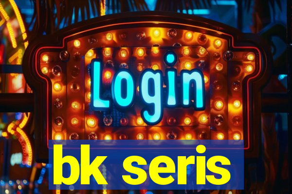 bk seris