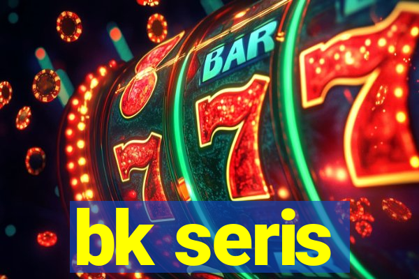 bk seris