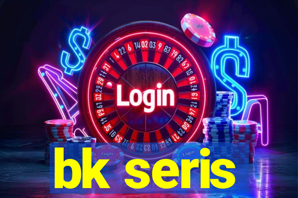 bk seris