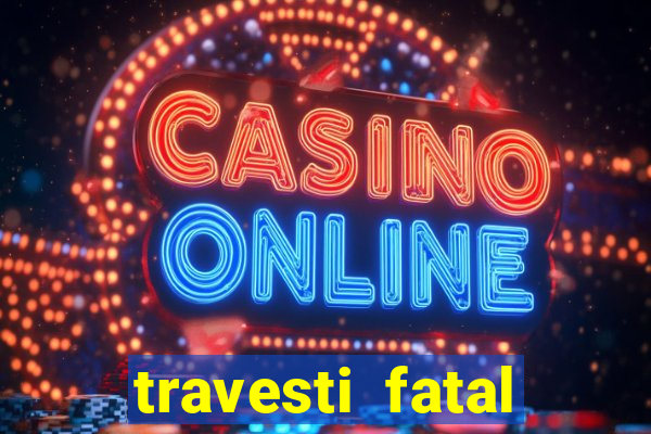 travesti fatal porto alegre