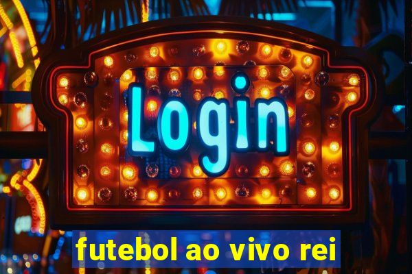 futebol ao vivo rei