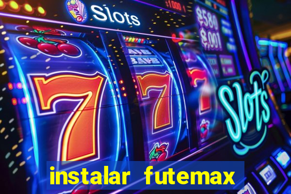 instalar futemax futebol ao vivo