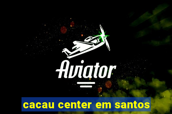 cacau center em santos