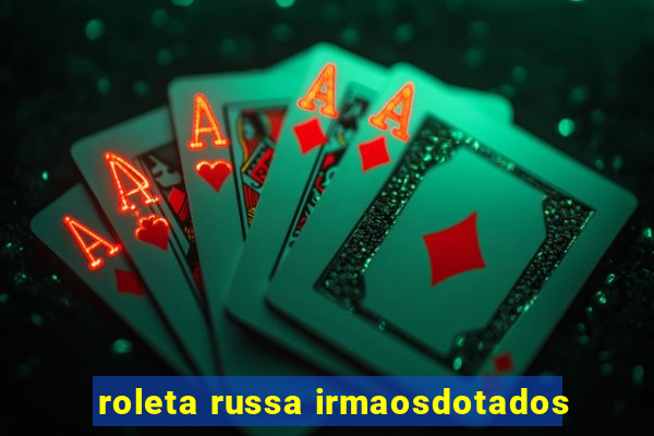 roleta russa irmaosdotados