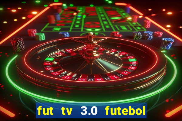 fut tv 3.0 futebol ao vivo