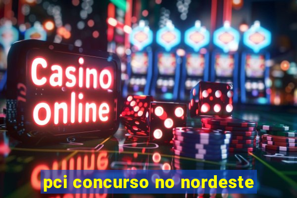 pci concurso no nordeste