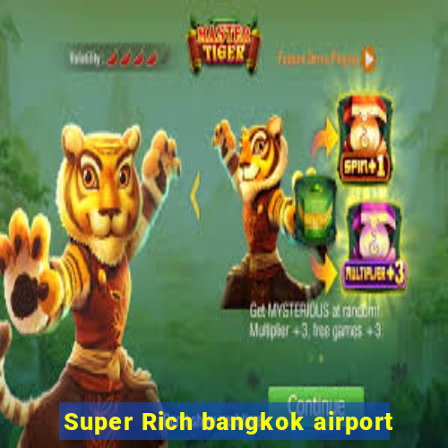 Super Rich bangkok airport