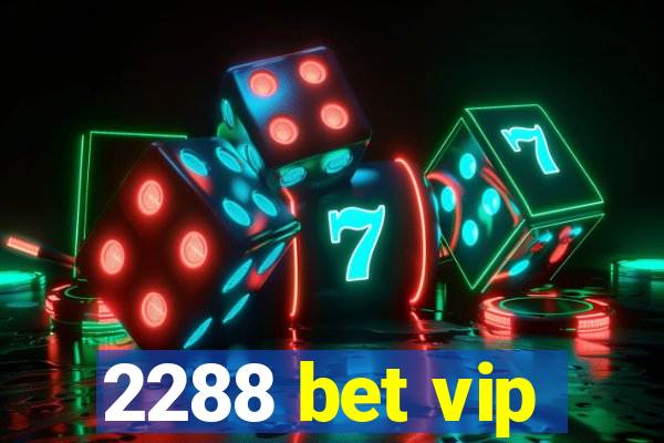 2288 bet vip