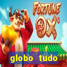 globo tudo absolutamente tudo