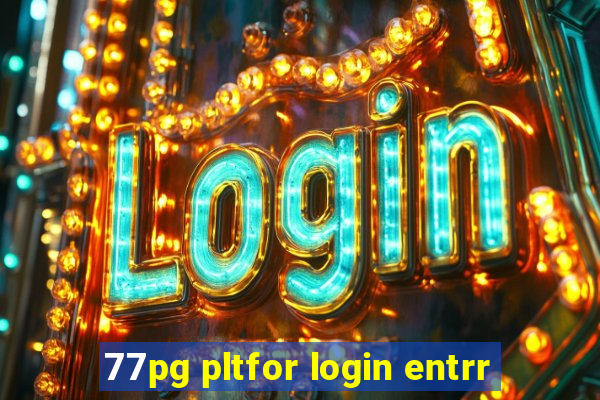 77pg pltfor login entrr