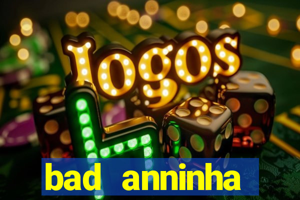 bad anninha conteudo gratis