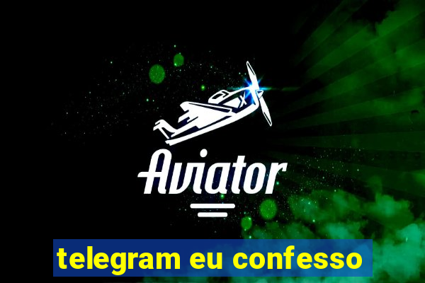 telegram eu confesso