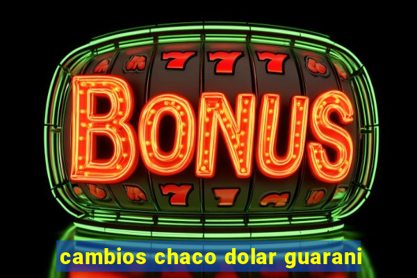 cambios chaco dolar guarani