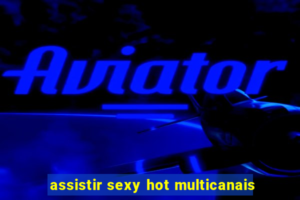 assistir sexy hot multicanais