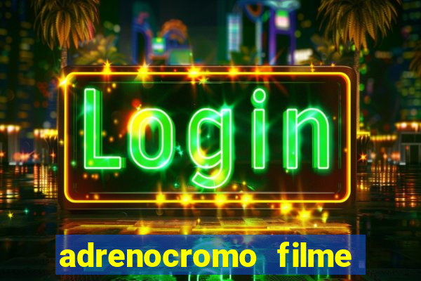 adrenocromo filme onde assistir