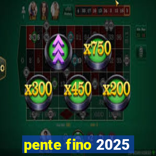 pente fino 2025