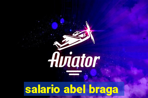 salario abel braga