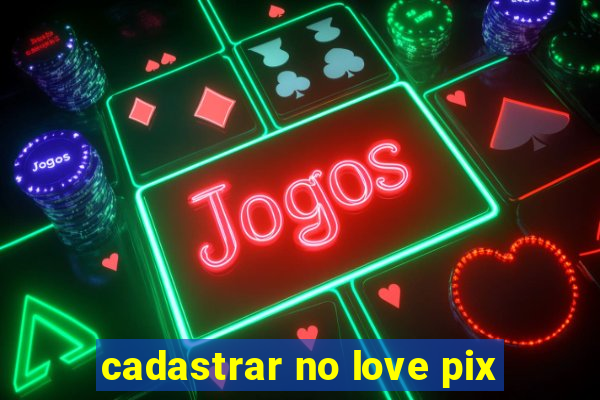 cadastrar no love pix