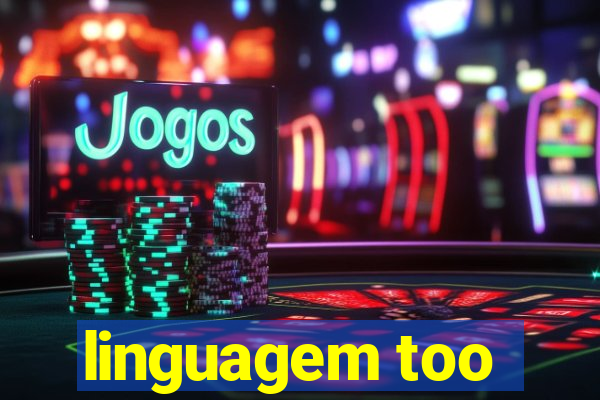 linguagem too