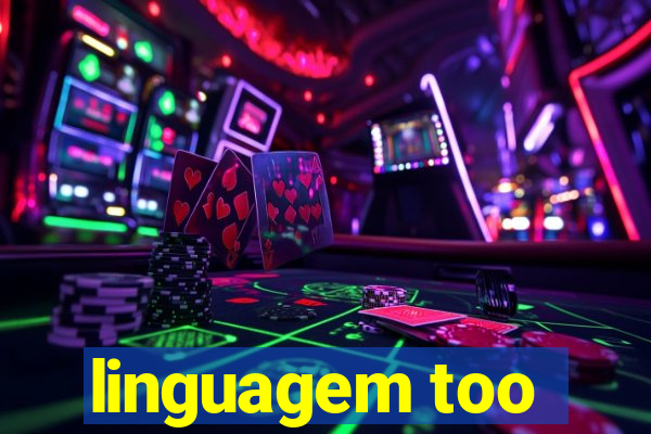 linguagem too