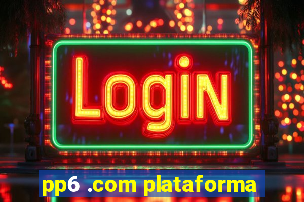 pp6 .com plataforma