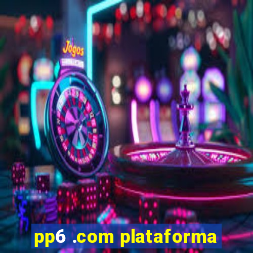 pp6 .com plataforma