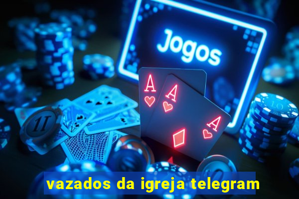 vazados da igreja telegram