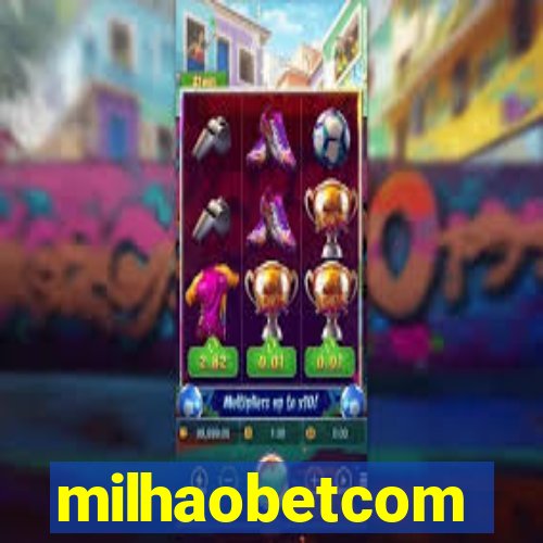 milhaobetcom