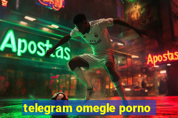 telegram omegle porno