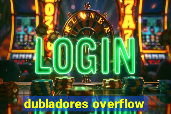 dubladores overflow