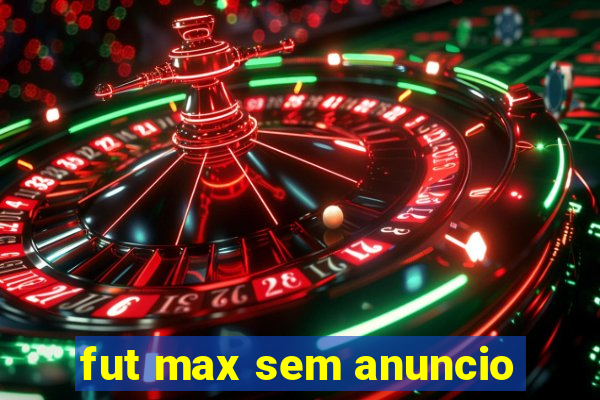 fut max sem anuncio