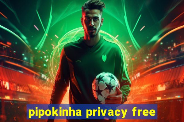 pipokinha privacy free