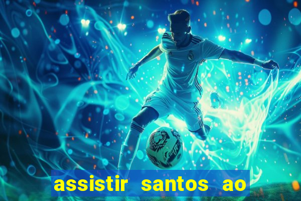 assistir santos ao vivo futemax