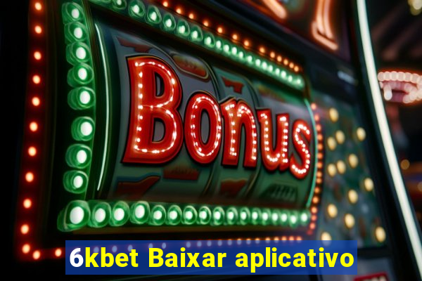 6kbet Baixar aplicativo