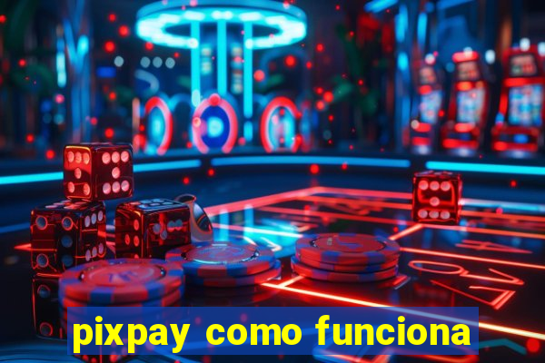 pixpay como funciona