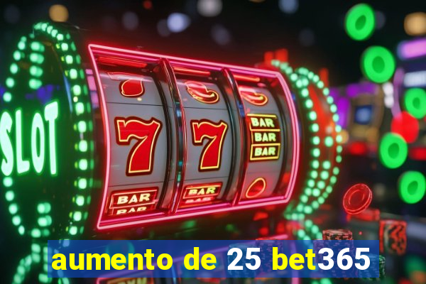 aumento de 25 bet365