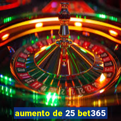 aumento de 25 bet365