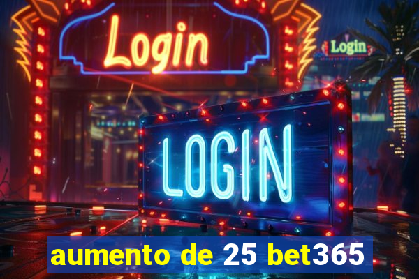 aumento de 25 bet365