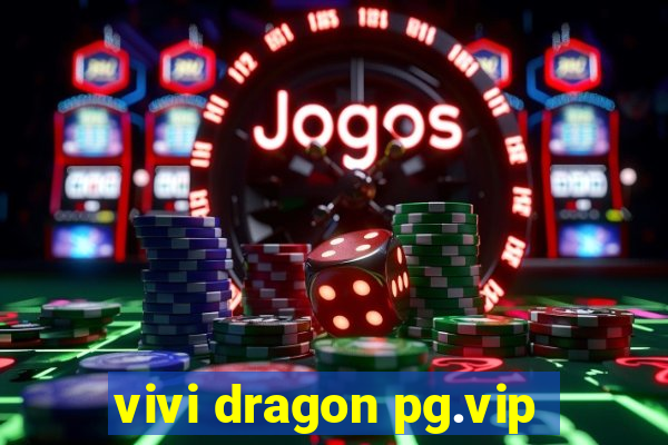 vivi dragon pg.vip