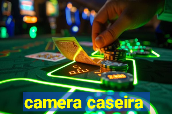 camera caseira