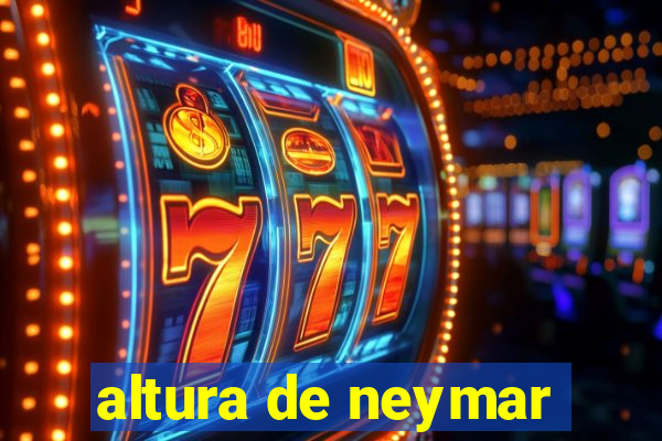 altura de neymar