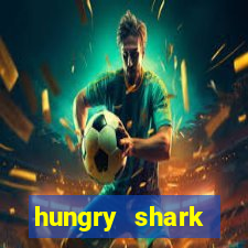 hungry shark evolution dinheiro infinito