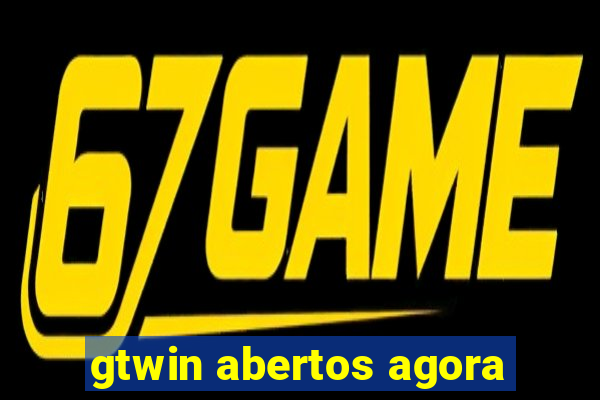 gtwin abertos agora