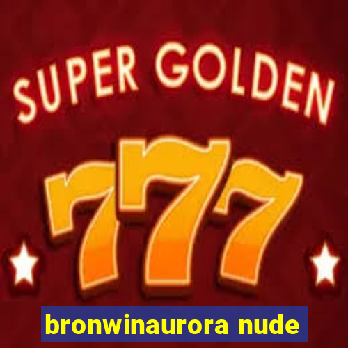 bronwinaurora nude