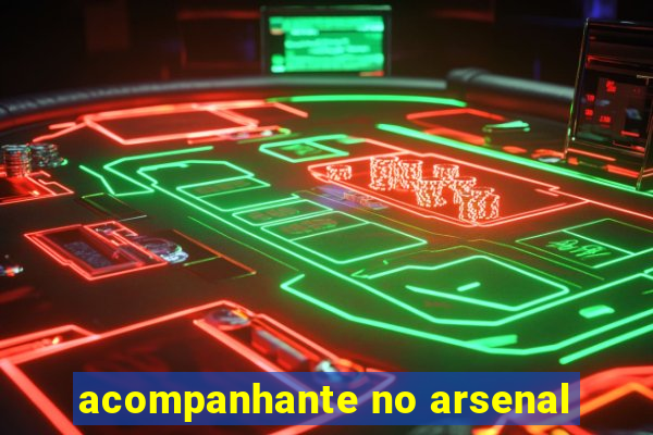 acompanhante no arsenal